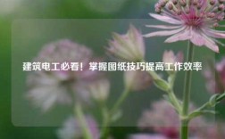建筑電工必看！掌握圖紙技巧提高工作效率