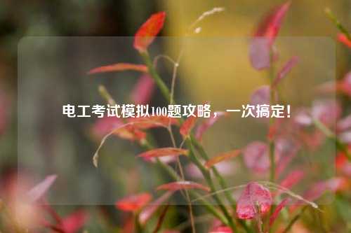 電工考試模擬100題攻略，一次搞定！-圖1