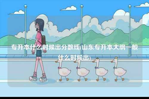 專升本什么時候出分數線(山東專升本大綱一般什么時候出)-圖1