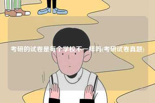 考研的試卷是每個學校不一樣嗎(考研試卷真題)-圖1