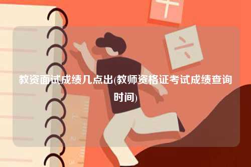 教資面試成績幾點出(考試成績查詢時間)-圖1