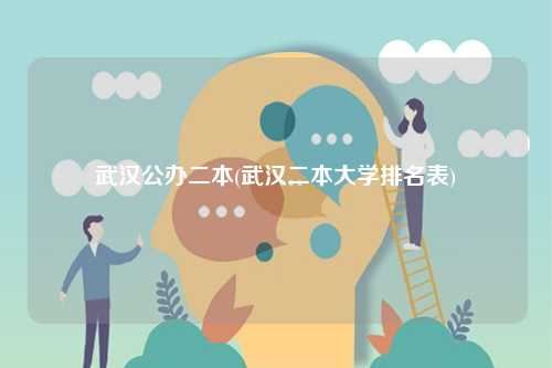 武漢公辦二本(武漢二本大學排名表)-圖1