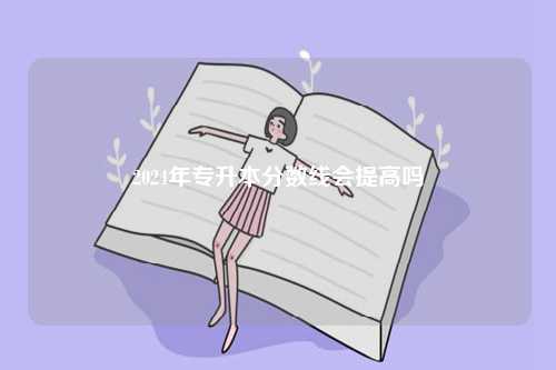 2024年專升本分數線會提高嗎-圖1