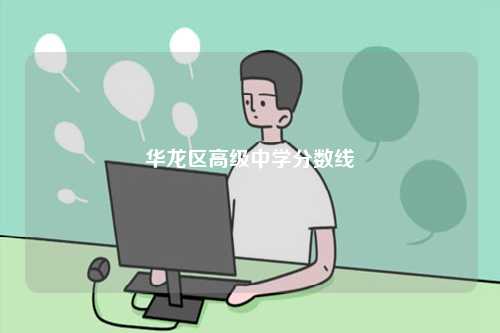 華龍區高級中學分數線-圖1