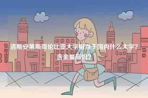 洛斯安第斯哥倫比亞大學(xué)相當(dāng)于國內(nèi)什么大學(xué)？含金量高嗎？-圖1