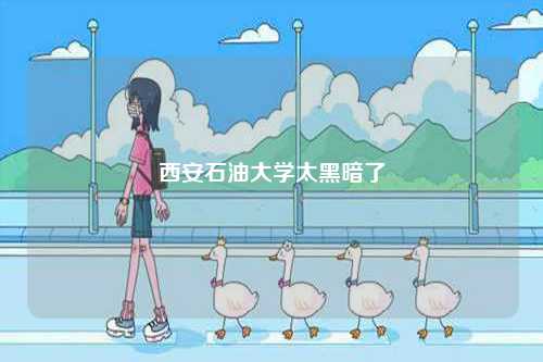 西安石油大學太黑暗了-圖1