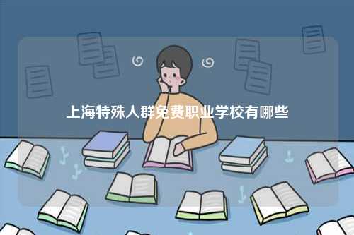 上海特殊人群免費職業學校有哪些-圖1